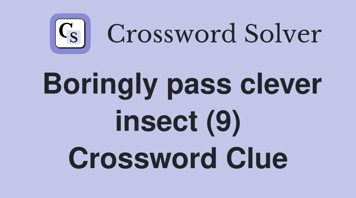 Boringly pass clever insect (9) Crossword Clue