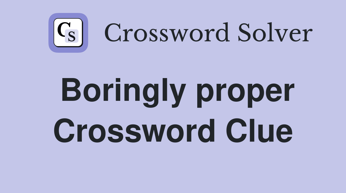 Boringly proper Crossword Clue