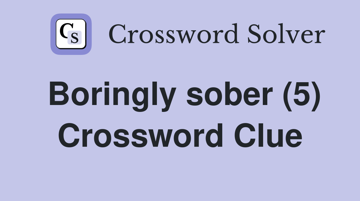 Boringly sober (5) Crossword Clue