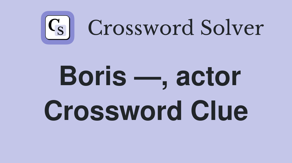 Boris —, actor Crossword Clue