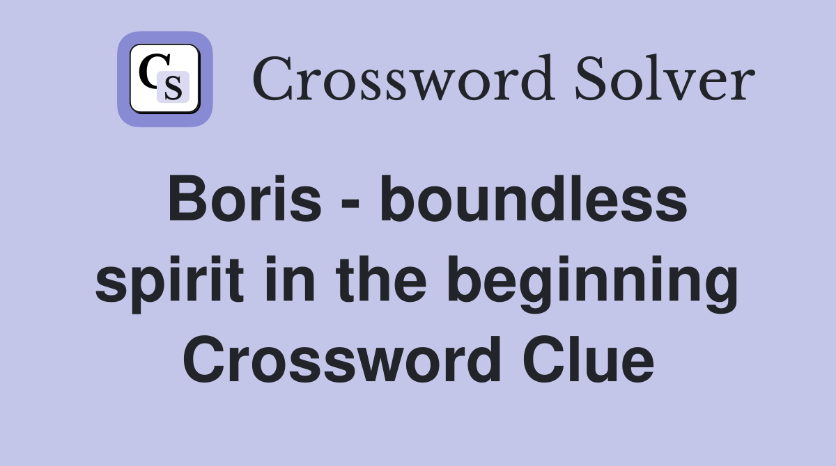 Boris - boundless spirit in the beginning Crossword Clue