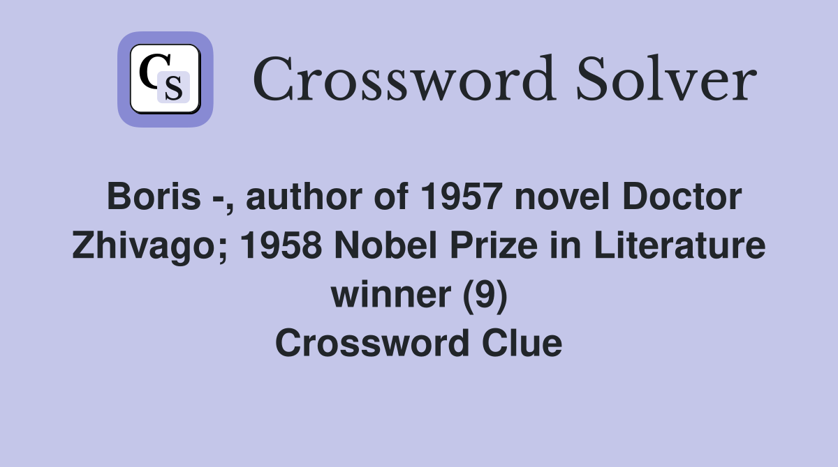 Boris -, author of 1957 novel Doctor Zhivago; 1958 Nobel Prize in Literature winner (9) Crossword Clue
