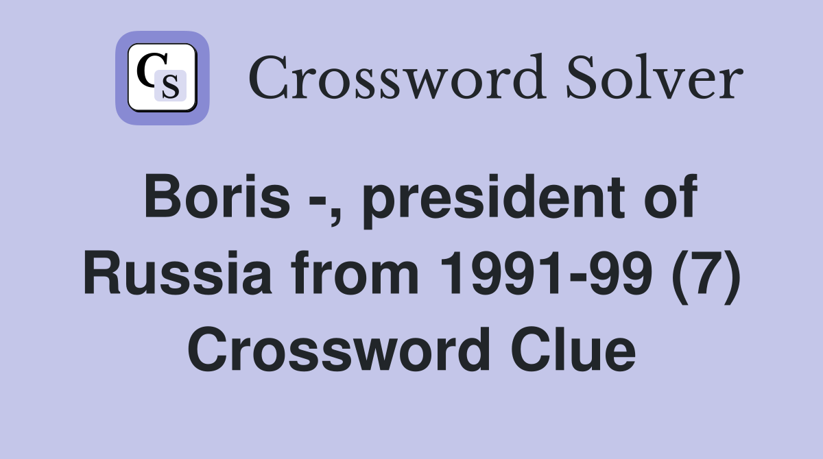 Boris -, president of Russia from 1991-99 (7) Crossword Clue