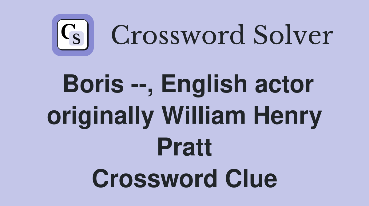 Boris --, English actor originally William Henry Pratt Crossword Clue