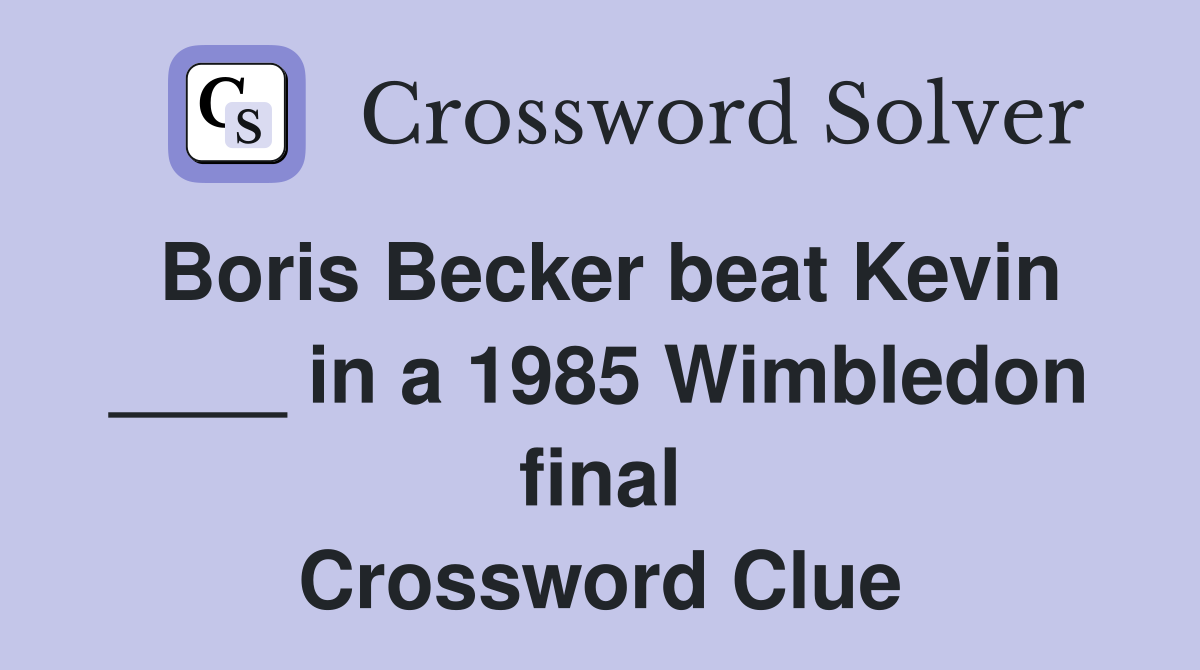 Boris Becker beat Kevin ____ in a 1985 Wimbledon final Crossword Clue