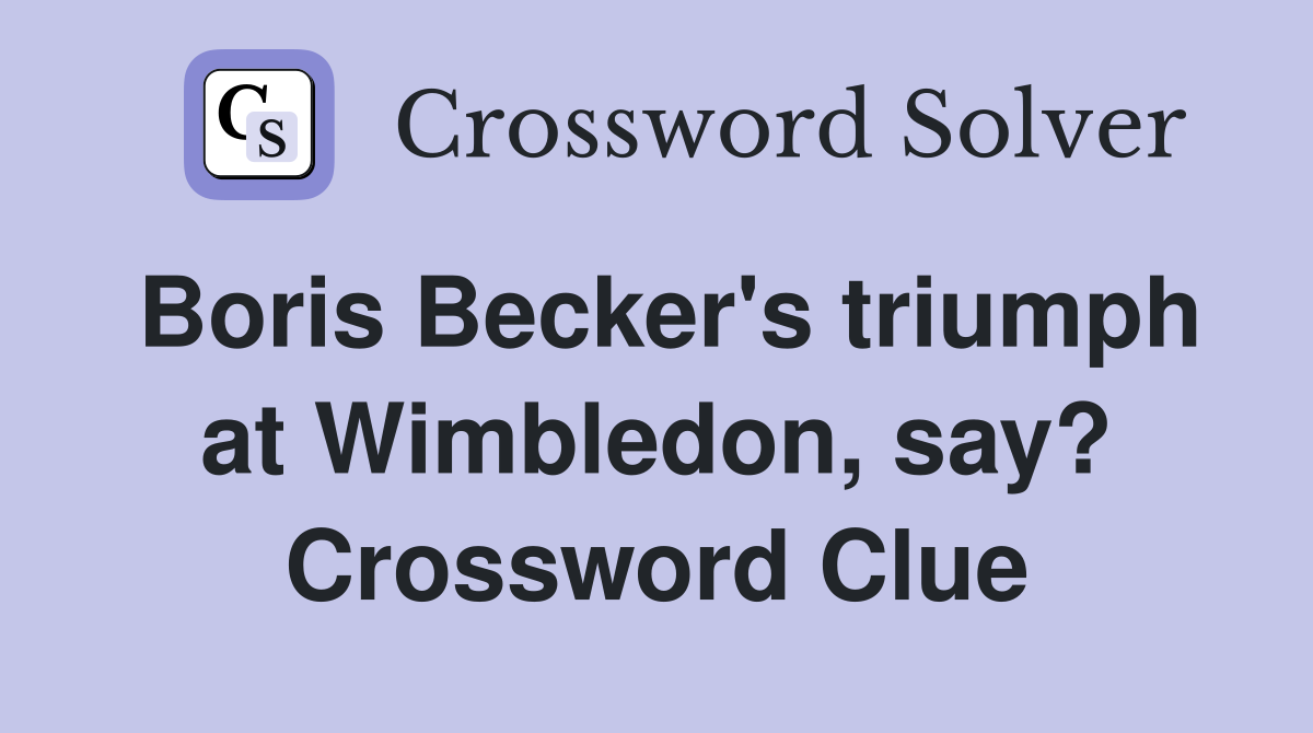 Boris Becker's triumph at Wimbledon, say? Crossword Clue