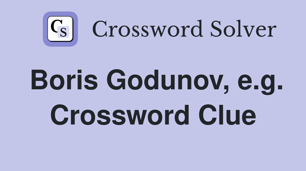 Boris Godunov, e.g. Crossword Clue