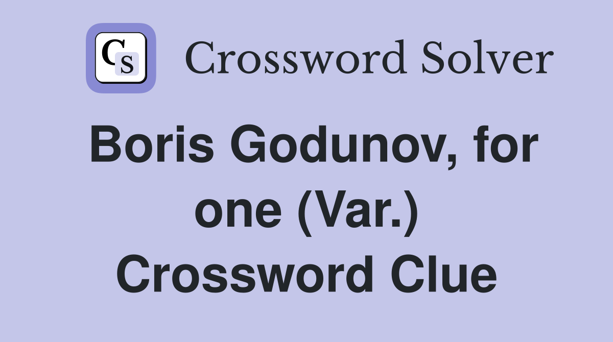 Boris Godunov, for one (Var.) Crossword Clue