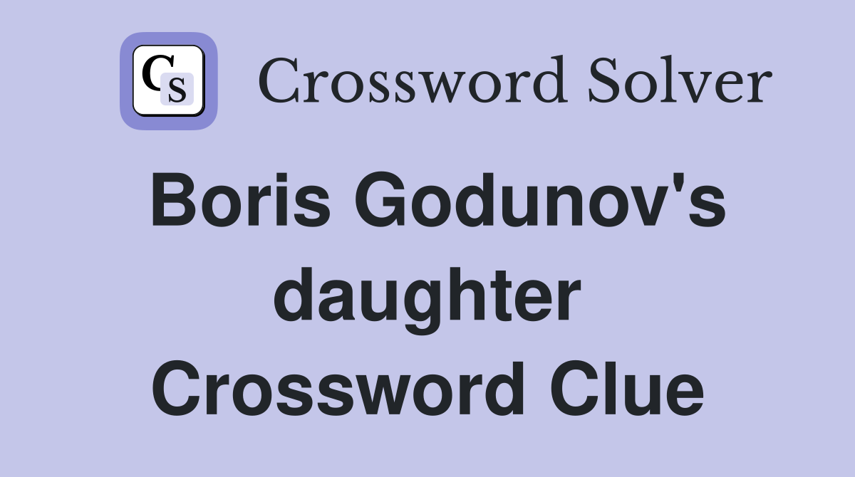 Boris Godunov's daughter Crossword Clue
