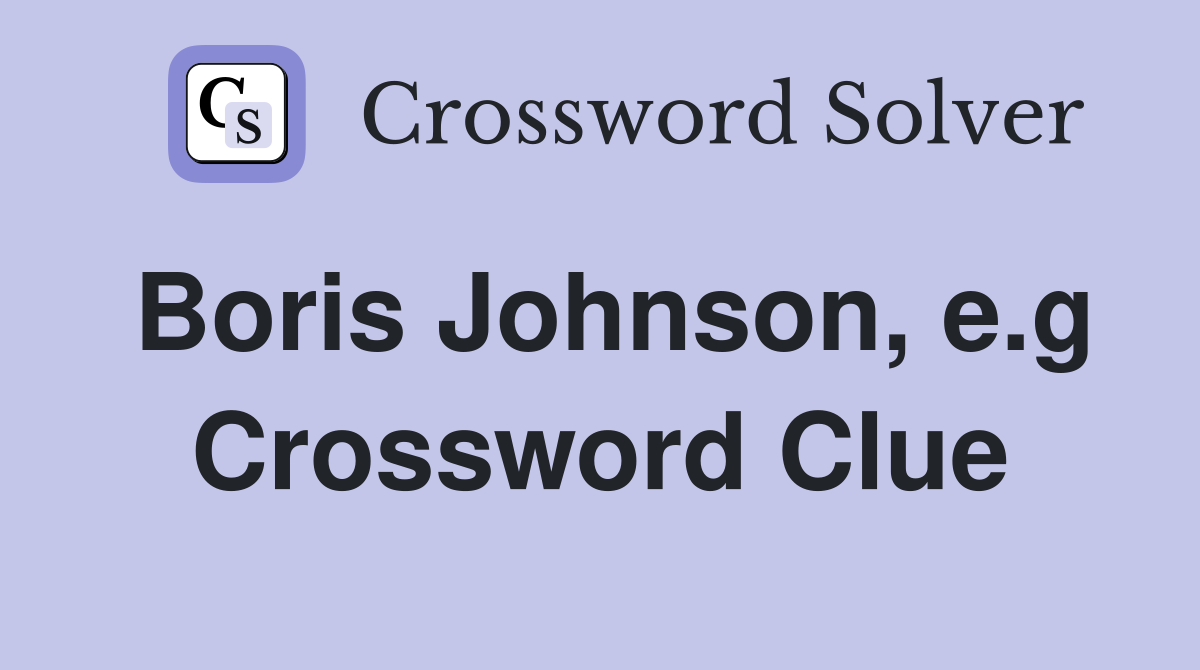 Boris Johnson, e.g Crossword Clue