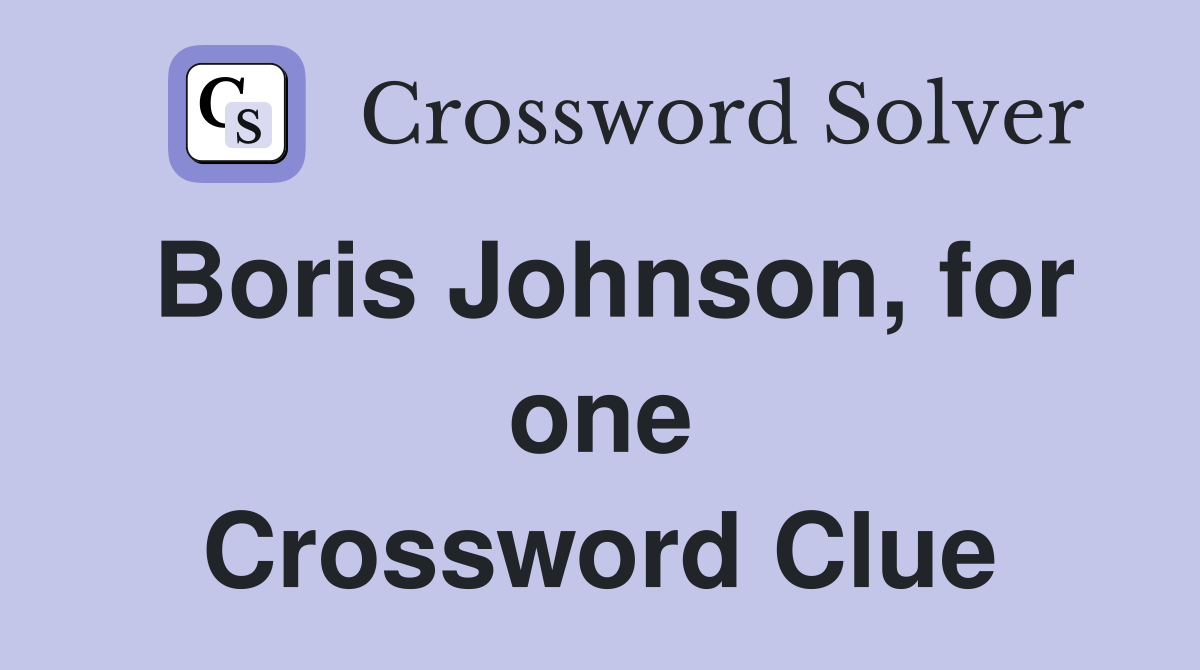 Boris Johnson, for one Crossword Clue