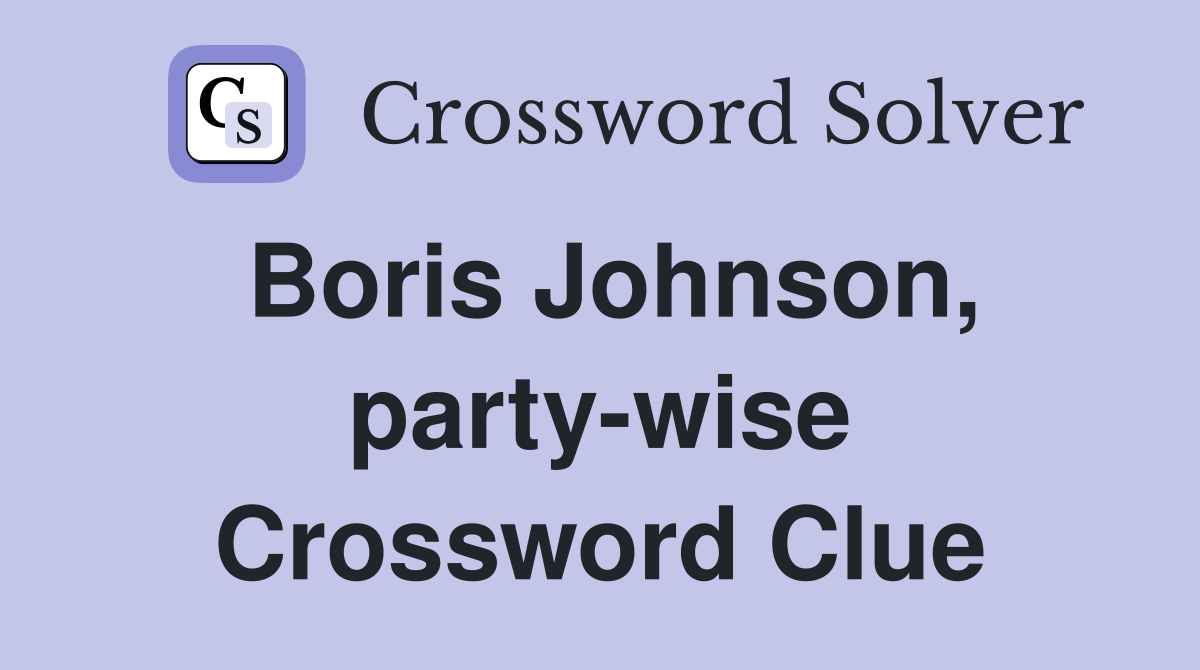 Boris Johnson, party-wise Crossword Clue