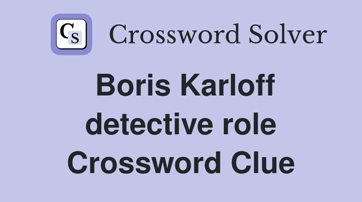 Boris Karloff detective role Crossword Clue