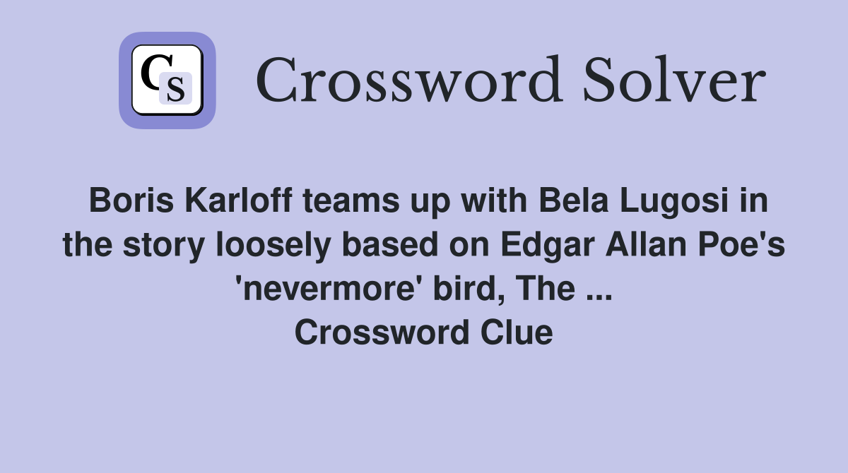 Boris Karloff teams up with Bela Lugosi in the story loosely based on Edgar Allan Poe's 'nevermore' bird, The ... Crossword Clue