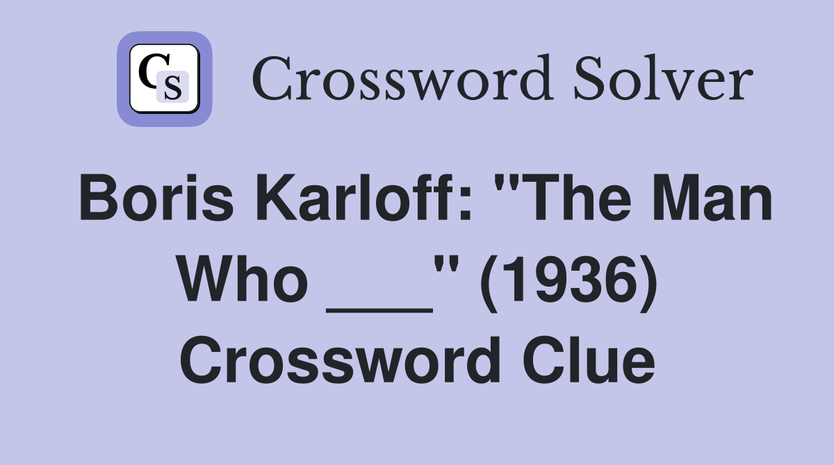 Boris Karloff: "The Man Who ___" (1936) Crossword Clue
