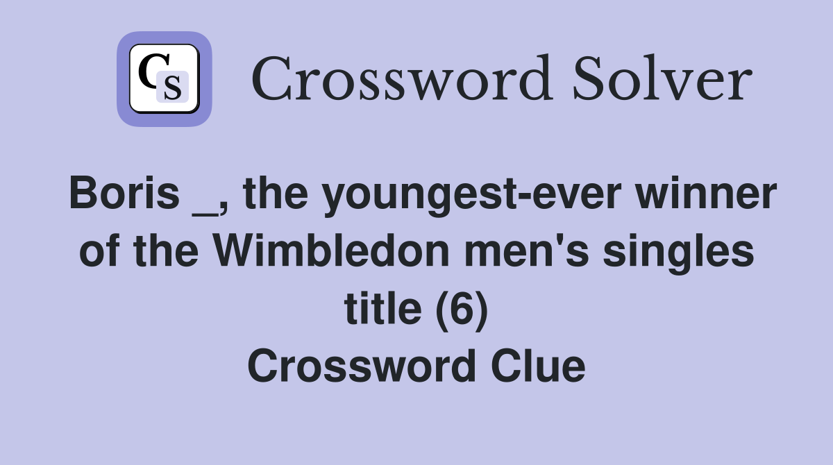Boris _, the youngest-ever winner of the Wimbledon men's singles title (6) Crossword Clue