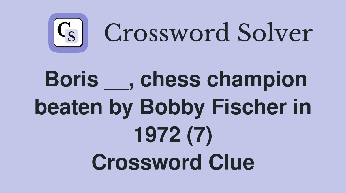 Boris __, chess champion beaten by Bobby Fischer in 1972 (7) Crossword Clue