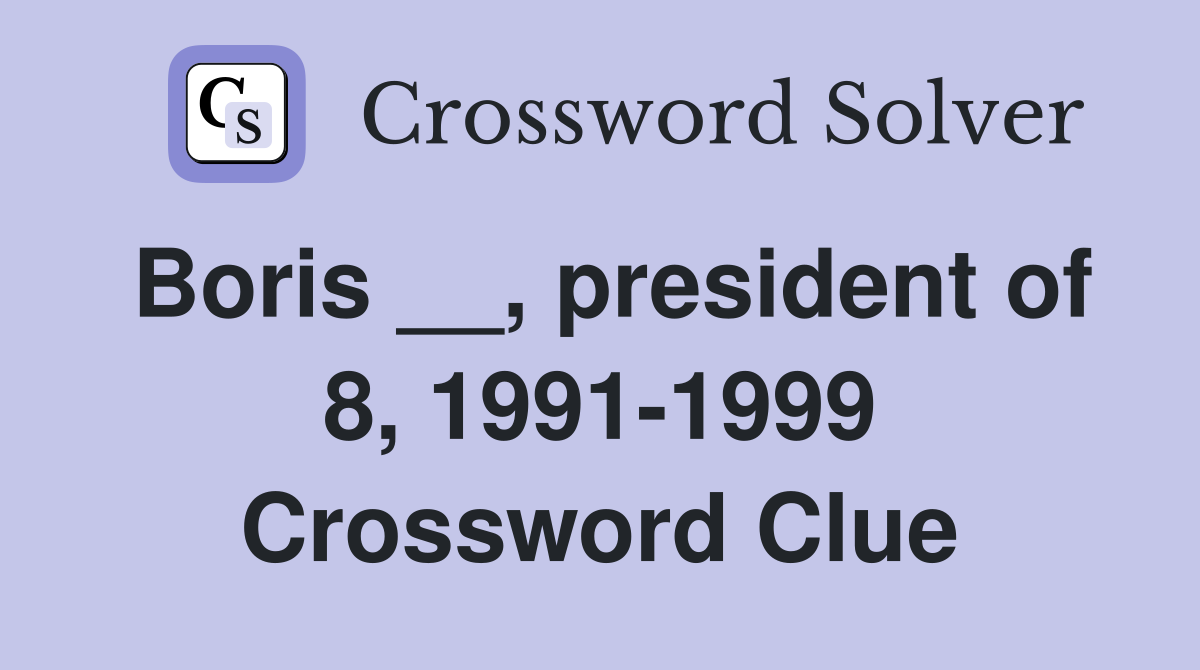 Boris __, president of 8, 1991-1999 Crossword Clue