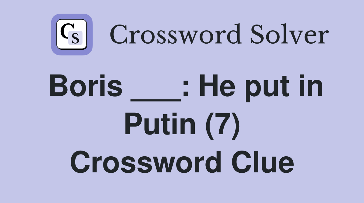 Boris ___: He put in Putin (7) Crossword Clue