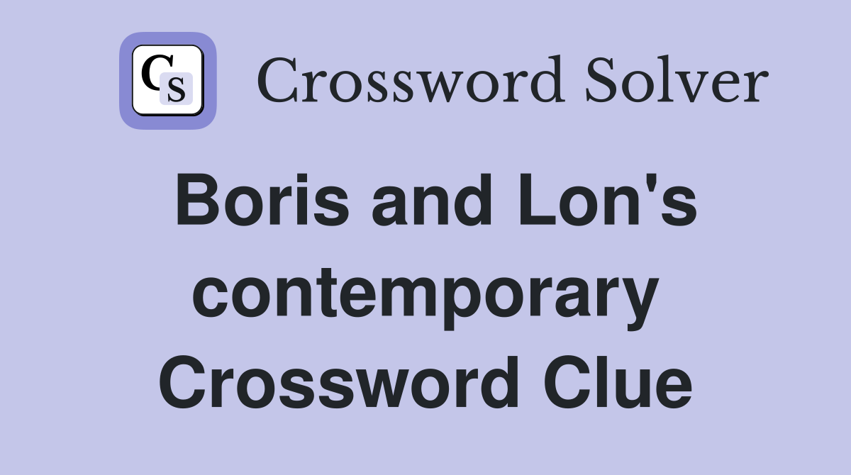 Boris and Lon's contemporary Crossword Clue