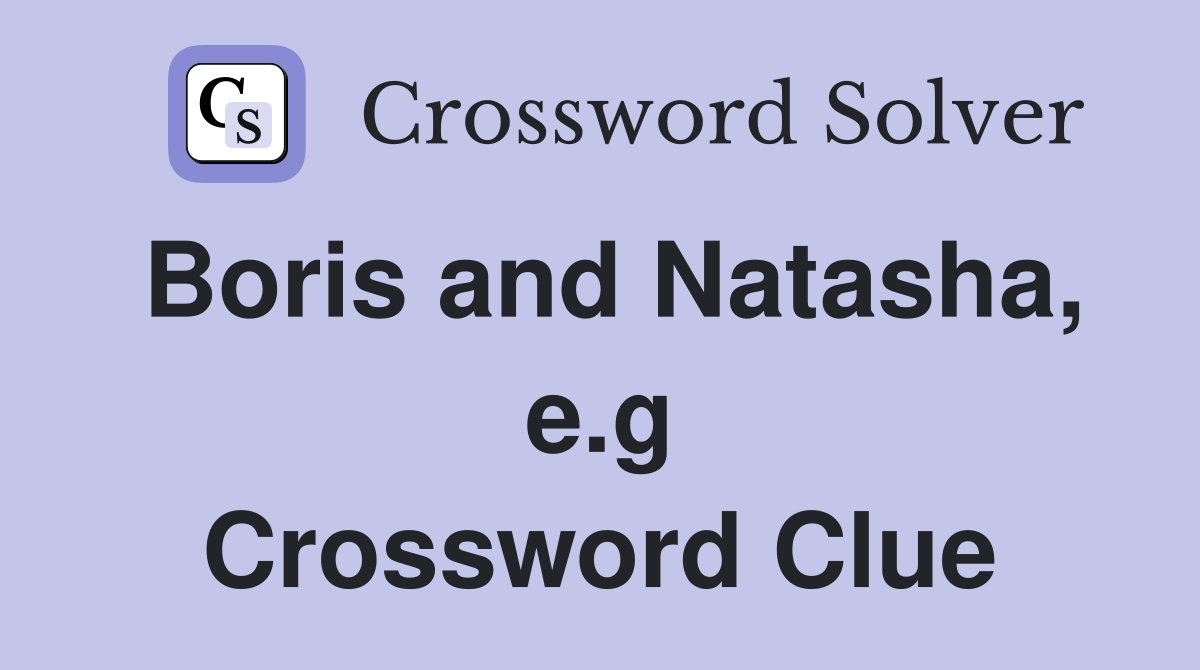 Boris and Natasha, e.g Crossword Clue