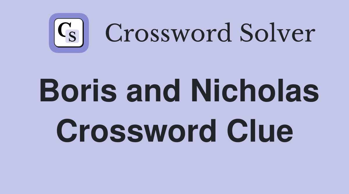 Boris and Nicholas Crossword Clue