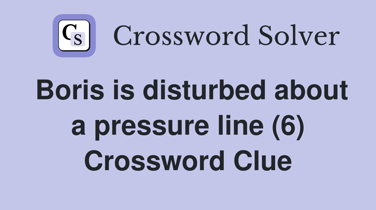 Boris is disturbed about a pressure line (6) Crossword Clue