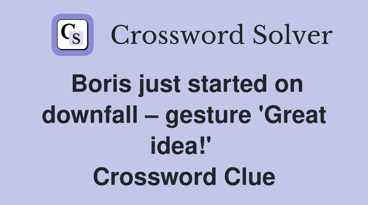 Boris just started on downfall – gesture 'Great idea!'  Crossword Clue