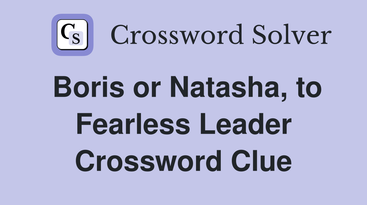 Boris or Natasha, to Fearless Leader Crossword Clue