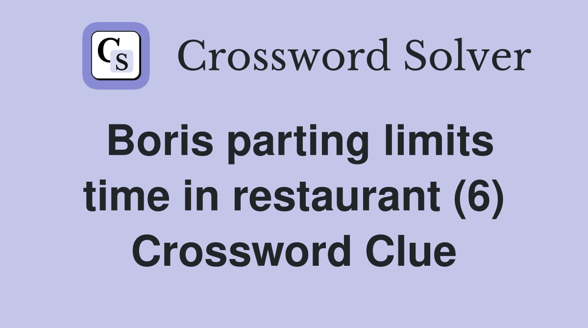 Boris parting limits time in restaurant (6) Crossword Clue
