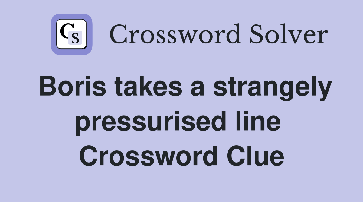 Boris takes a strangely pressurised line  Crossword Clue