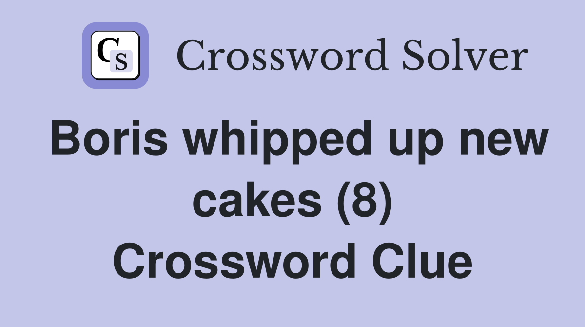 Boris whipped up new cakes (8) Crossword Clue