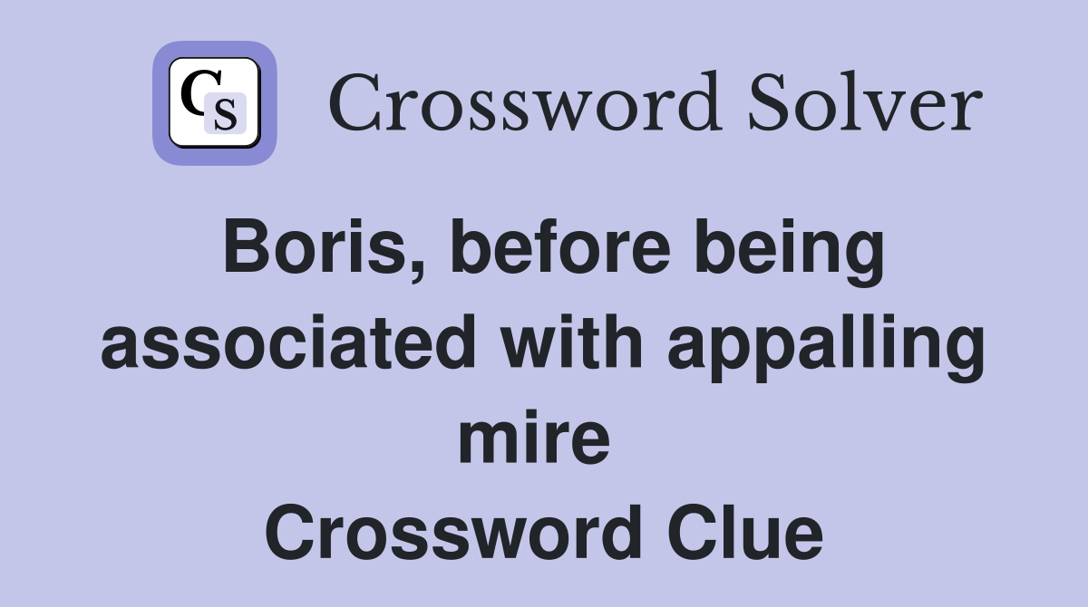Boris, before being associated with appalling mire  Crossword Clue