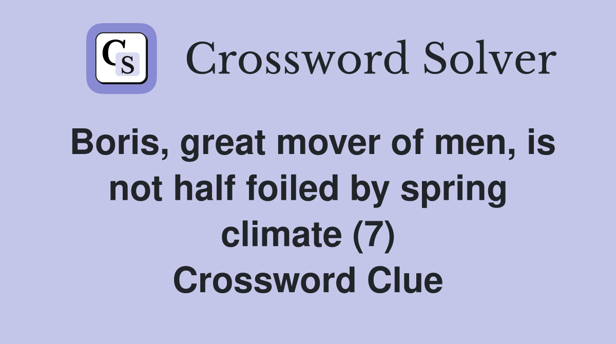 Boris, great mover of men, is not half foiled by spring climate (7) Crossword Clue