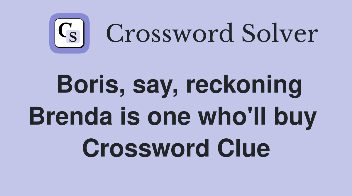 Boris, say, reckoning Brenda is one who'll buy  Crossword Clue