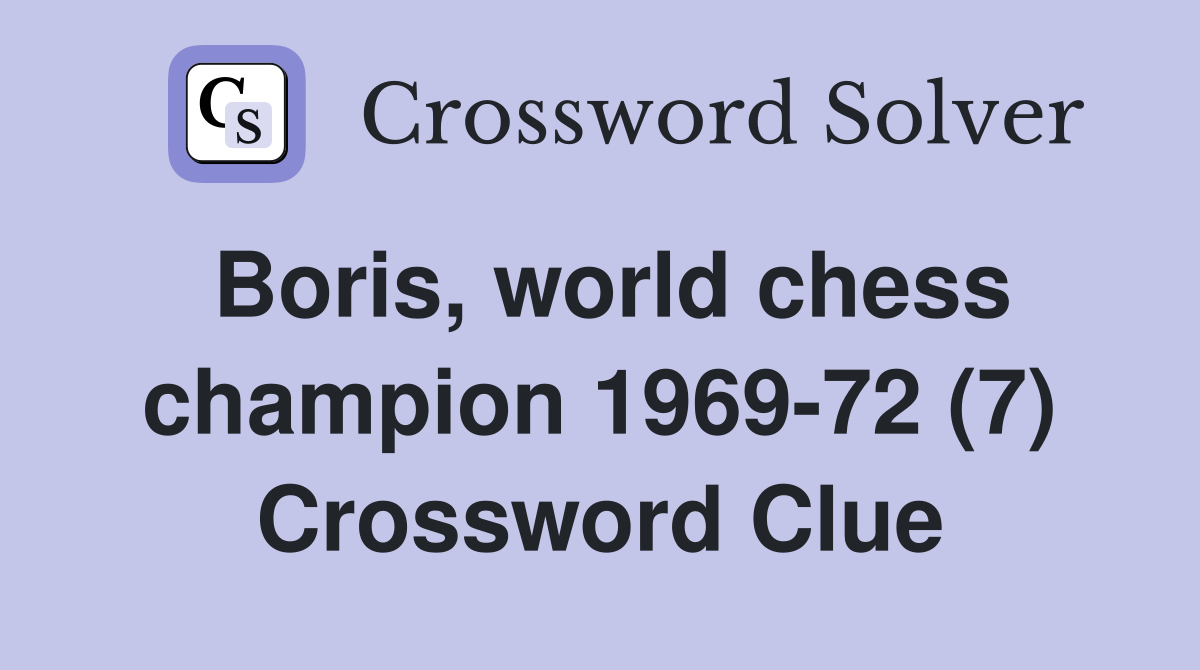Boris, world chess champion 1969-72 (7) Crossword Clue