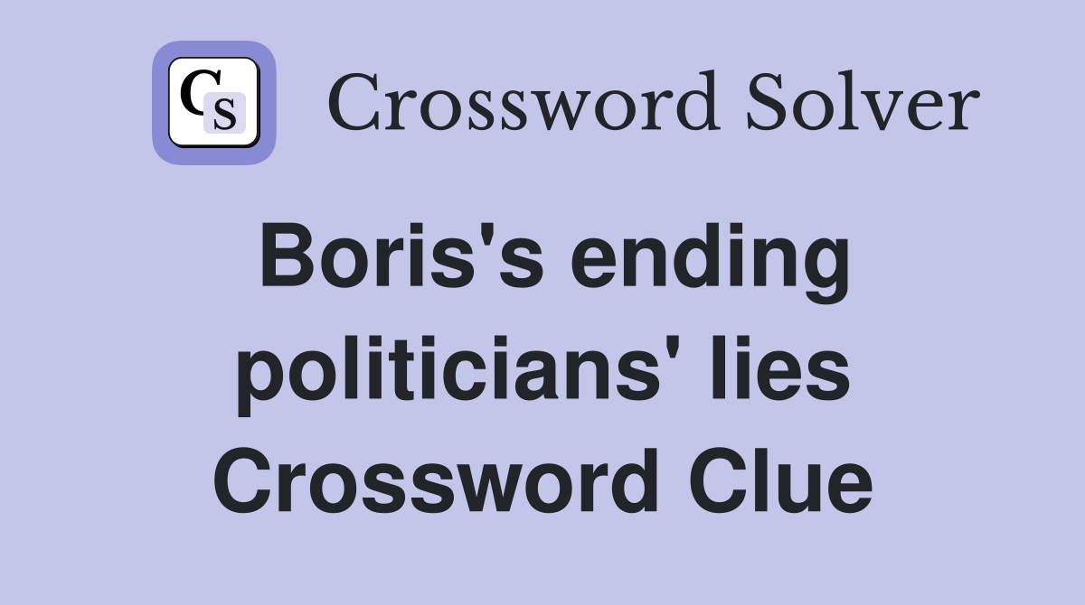 Boris's ending politicians' lies Crossword Clue