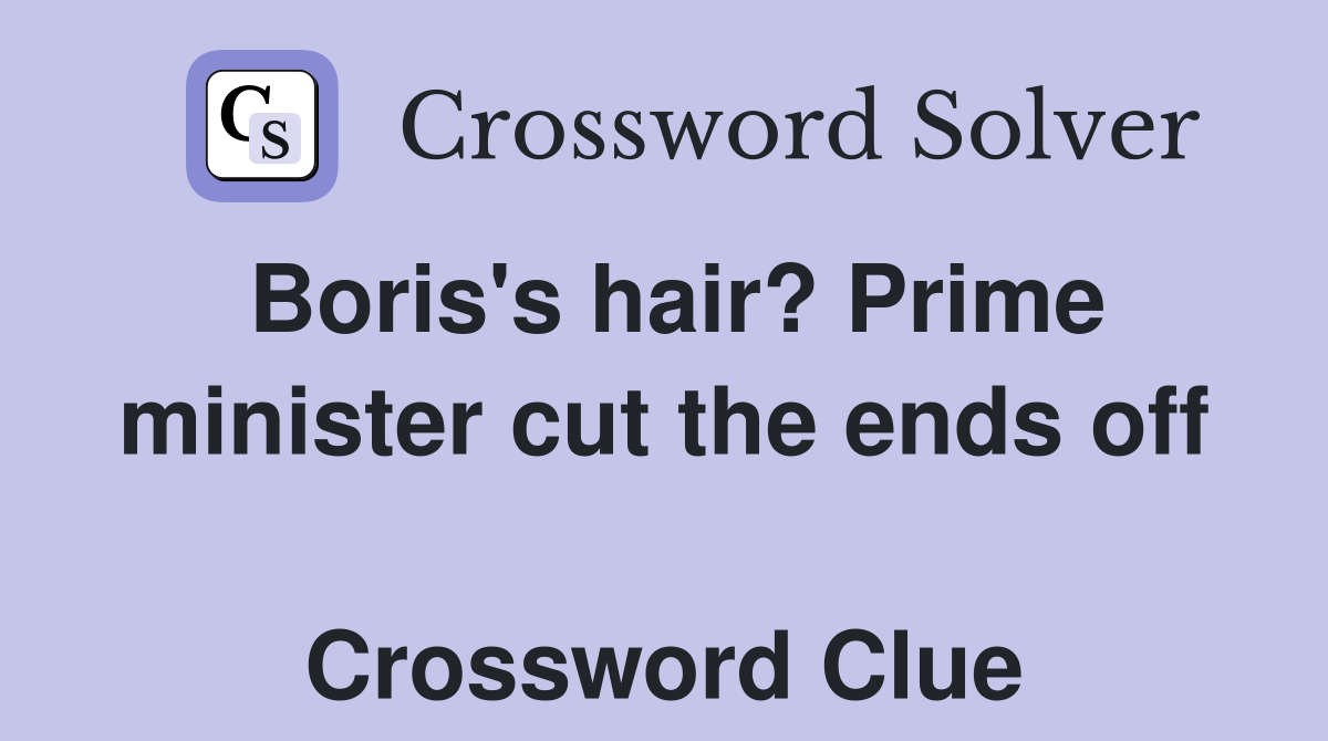 Boris's hair? Prime minister cut the ends off  Crossword Clue