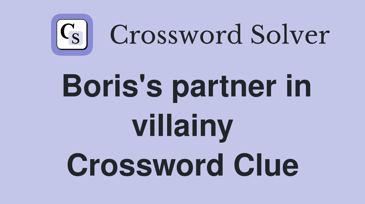 Boris's partner in villainy Crossword Clue
