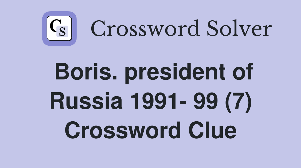 Boris. president of Russia 1991- 99 (7) Crossword Clue