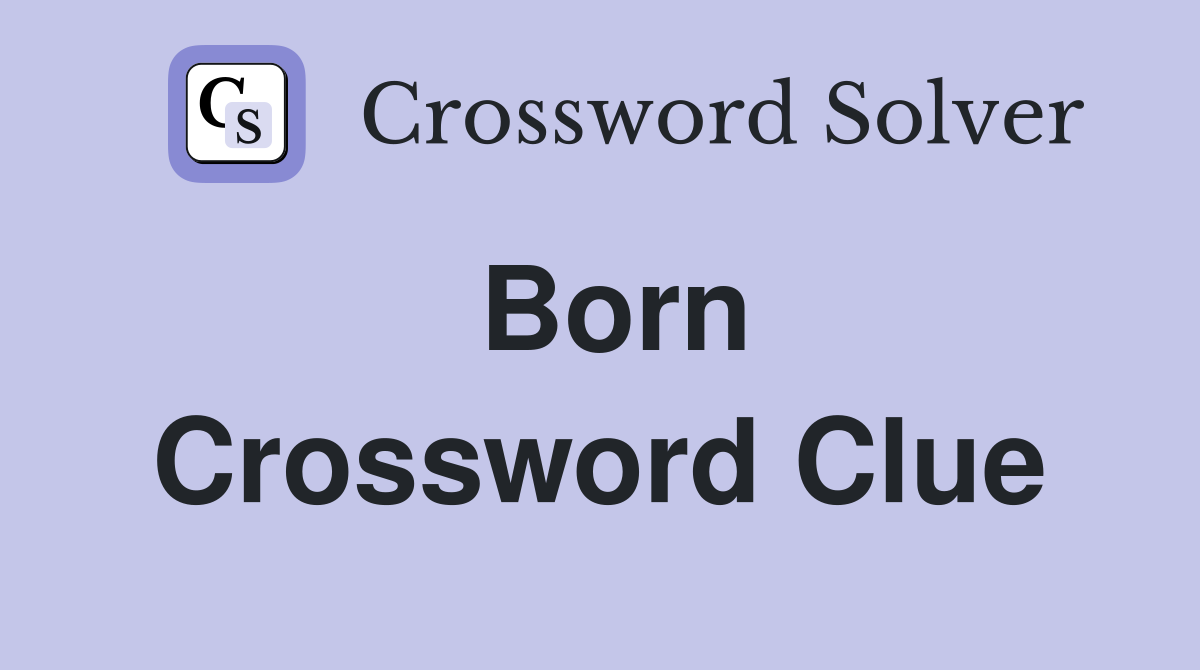 Born Crossword Clue Answers Crossword Solver