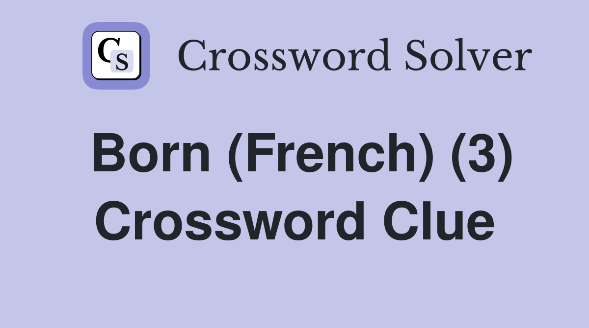 Born (French) (3) Crossword Clue
