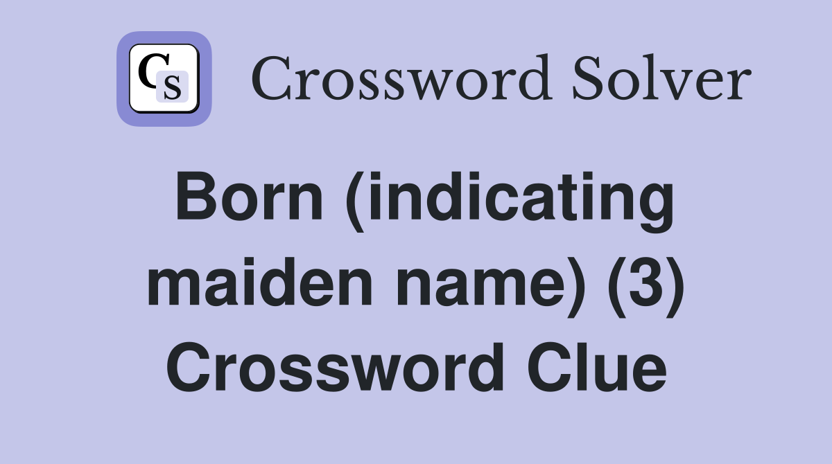 Born (indicating maiden name) (3) Crossword Clue