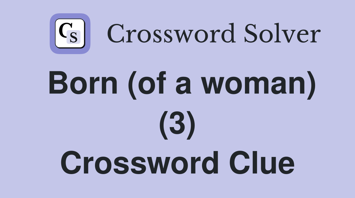 Born (of a woman) (3) Crossword Clue