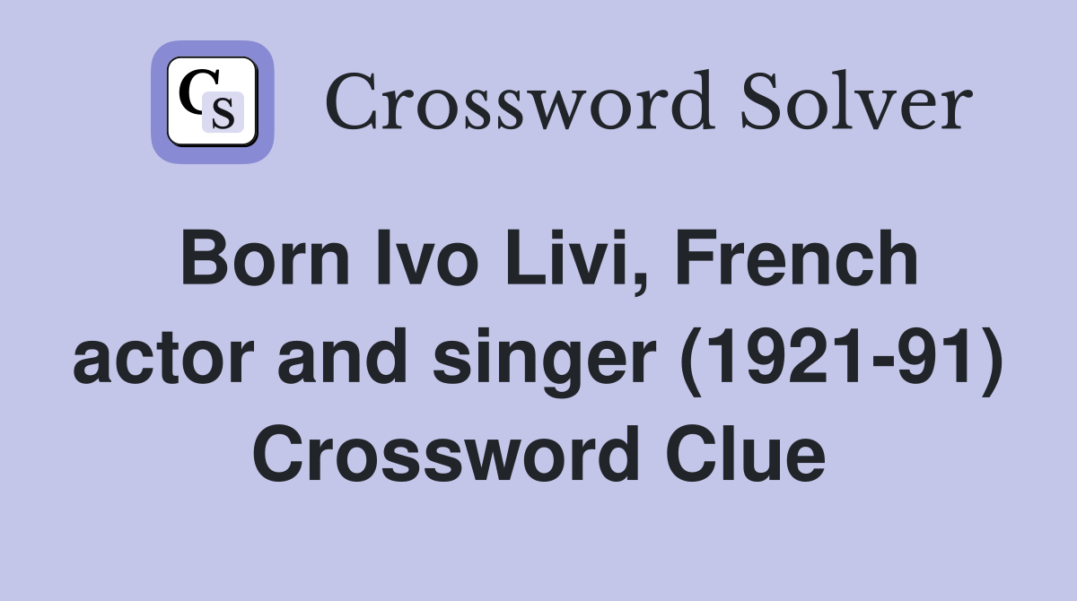 Born Ivo Livi, French actor and singer (1921-91) Crossword Clue