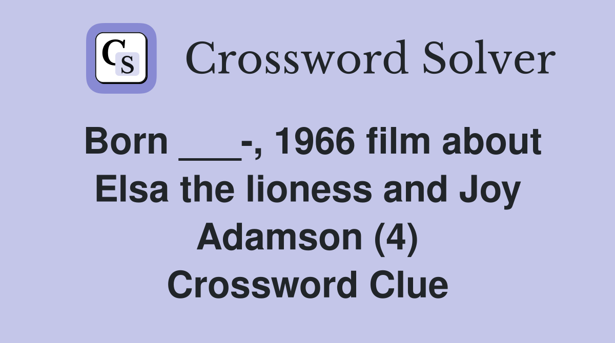 Born ___-, 1966 film about Elsa the lioness and Joy Adamson (4) Crossword Clue