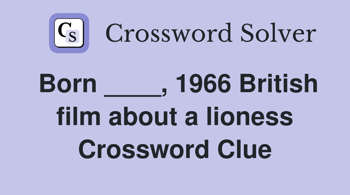 Born ____, 1966 British film about a lioness Crossword Clue