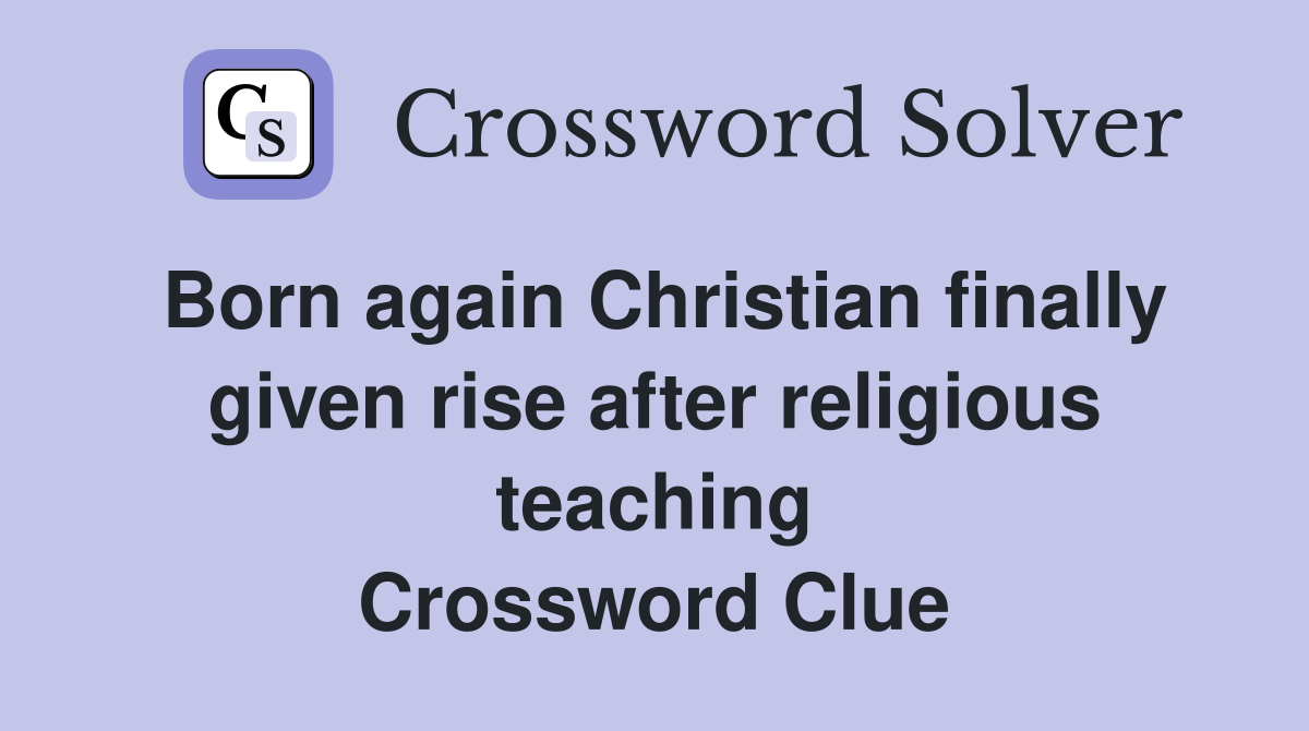 Born again Christian finally given rise after religious teaching Crossword Clue
