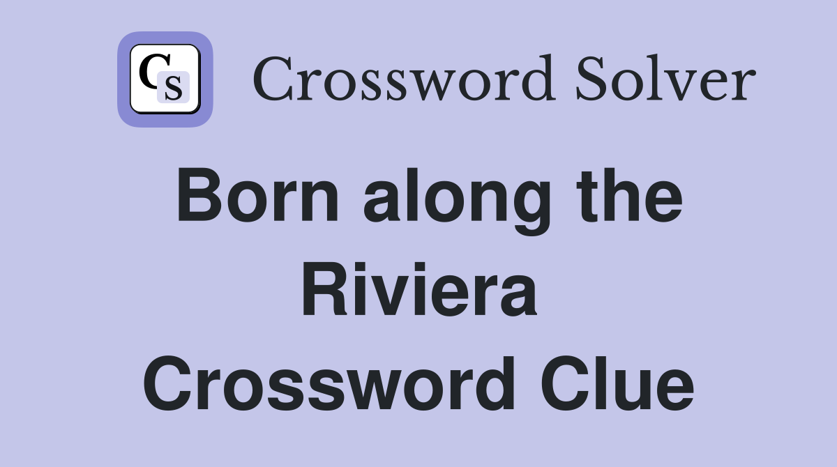 Born along the Riviera Crossword Clue