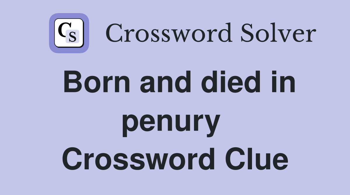 Born and died in penury  Crossword Clue